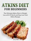 Atkins Diet for Beginners: The Ultimate Atkins Diet for Weight Loss with 24 Atkins Diet Recipes (eBook, ePUB)