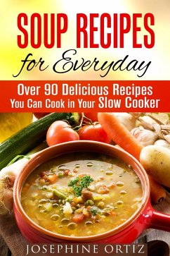 Soup Recipes for Everyday: Over 90 Delicious Recipes You Can Cook in Your Slow Cooker (Comfort Food) (eBook, ePUB) - Ortiz, Josephine