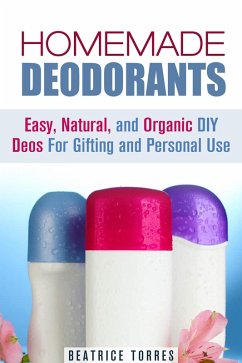 Cover Homemade Deodorants: Easy, Natural, and Organic DIY Deos For Gifting and Personal Use (DIY Beauty Products) (eBook, ePUB)