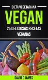 Vegan: 25 Deliciosas Recetas Veganas (Dieta Vegetariana) (eBook, ePUB)