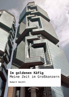 Im goldenen Käfig - Meine Zeit im Großkonzern (eBook, ePUB) - Hechtl, Robert