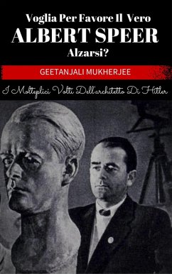 Voglia Per Favore Il Vero Albert Speer Alzarsi? I Molteplici Volti Dell'architetto Di Hitler (eBook, ePUB) - Mukherjee, Geetanjali