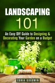 Landscaping 101: An Easy DIY Guide to Designing & Decorating Your Garden on a Budget (Gardening & Homesteading) (eBook, ePUB)