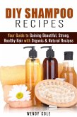 DIY Shampoo Recipes: Your Guide to Gaining Beautiful, Strong, Healthy Hair with Organic & Natural Recipes (DIY Hair Care) (eBook, ePUB)