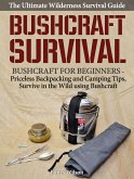 Bushcraft Survival: A Complete Wilderness Survival Guide: Bushcraft 101 - Backpacking & Camping Tips, Survive in the Wild using Bushcraft (eBook, ePUB)