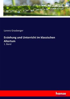 Erziehung und Unterricht im klassischen Altertum - Grasberger, Lorenz