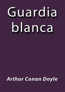 La guardia blanca (eBook, ePUB) - Conan Doyle, Arthur