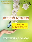 Glücklichsein durch Buddhismus. Das goldene Fundament: Gesamtausgabe (eBook, ePUB)