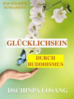 Glücklichsein durch Buddhismus. Das goldene Fundament: Gesamtausgabe (eBook, ePUB) Cover Glücklichsein durch Buddhismus. Das goldene Fundament: Gesamtausgabe (eBook, ePUB)