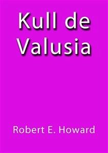 Kull de Valusia (eBook, ePUB) - E. Howard, Robert