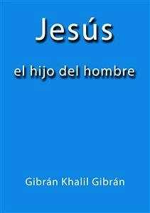 Jesús el hijo del hombre (eBook, ePUB) - Khalil Gibrán, Gibrán