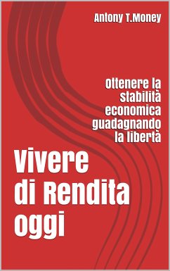 Vivere di Rendita Oggi (eBook, ePUB) - T.money, Antony