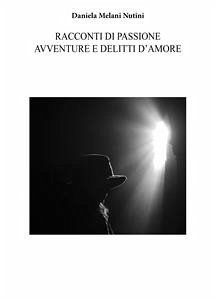 Racconti di passione avventure e delitti d'amore (eBook, ePUB) - Melani Nutini, Daniela