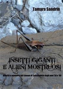 Insetti giganti e alieni mostruosi. Alterità e animalità nel cinema di fantascienza degli anni '50 e '60 (eBook, PDF) - Sandrin, Tamara