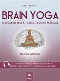 Brain Yoga. Il segreto della trasmutazione sessuale (eBook, ePUB)