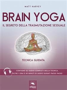 Brain Yoga. Il segreto della trasmutazione sessuale