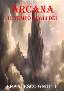 Arcana. Il tempo degli Dei (eBook, PDF) - Gnutti, Francesco