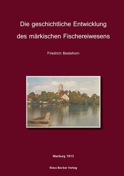Die geschichtliche Entwicklung des märkischen Fischereiwesens - Bestehorn, Friedrich
