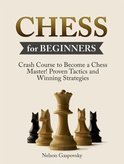 Chess: Crash Course to Become a Chess Master! Beginners Guide to The Game of Chess - Master Proven Tactics and Winning Strategies - Chess for Beginners (eBook, ePUB) - Gaspovsky, Nick
