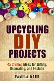 Upcycling DIY Projects: 45 Crafting Ideas for Gifting, Decorating, and Fashion (eBook, ePUB)