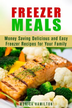 Freezer Meals: Money Saving Delicious and Easy Freezer Recipes for Your Family (Make-Ahead Meals) (eBook, ePUB) - Hamilton, Monica