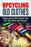 Upcycling Old Clothes: Simple and Fun DIY Projects! Give Your Old Clothes New Purpose! (Fashion & Style) (eBook, ePUB)