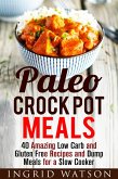 Paleo Crock Pot Meals: 40 Amazing Low Carb and Gluten Free Recipes and Dump Meals for a Slow Cooker (Paleo Meals) (eBook, ePUB)