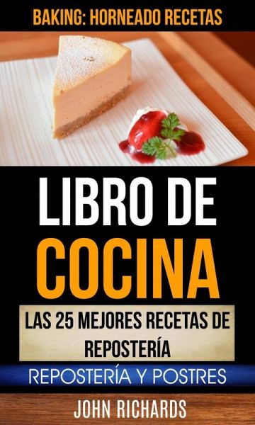 Libro De Cocina: Las 25 mejores recetas de repostería: Repostería y Postres (Baking: Horneado Recetas) (eBook, ePUB)
