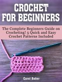 Crochet For Beginners: The Complete Beginners Guide on Crocheting! 5 Quick and Easy Crochet Patterns Included (eBook, ePUB)