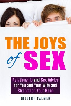 The Joys of Sex: Relationship and Sex Advice for You and Your Wife and Strengthen Your Bond (Relationship Advice) (eBook, ePUB) - Palmer, Gilbert
