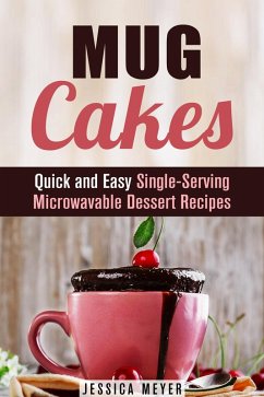 Mug Cakes: Quick and Easy Single-Serving Microwavable Dessert Recipes (Cooking for One) (eBook, ePUB) - Meyer, Jessica