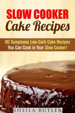 Cover Slow Cooker Cake Recipes: 80 Sumptuous Low-Carb Cake Recipes You Can Cook in Your Slow Cooker! (Healthy Slow Cooker) (eBook, ePUB)