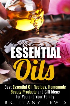 Essential Oils: Best Essential Oil Recipes, Homemade Beauty Products and Gift Ideas for You and Your Family (DIY Beauty Products) (eBook, ePUB) - Lewis, Brittany
