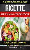 Ricette per 25 Insalate Deliziose (Salad: Insalatone - Ricette Vegetariane) (eBook, ePUB)