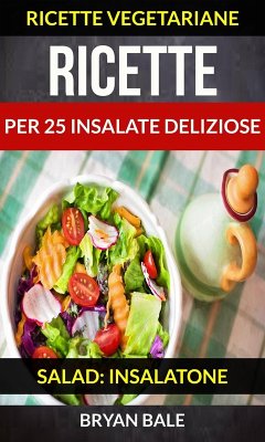 Cover Ricette per 25 Insalate Deliziose (Salad: Insalatone - Ricette Vegetariane) (eBook, ePUB)