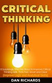 Critical Thinking: 8 Surprisingly Effective Ways To Improve Critical Thinking Skills. Think Fast, Smart and Clear (Improve Logic and Analytical Skills) (eBook, ePUB)