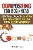 Composting for Beginners: A Gardener's Guide to Enrich the Soil, Reduce Waste and Save Money Through Composting (Self-Sufficient Living) (eBook, ePUB)