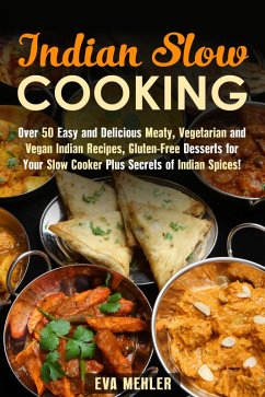 Indian Slow Cooking: Over 50 Easy and Delicious Meaty, Vegetarian and Vegan Indian Recipes, Gluten-Free Desserts for Your Slow Cooker Plus Secrets of Indian Spices! (Authentic Meals) (eBook, ePUB) - Mehler, Eva