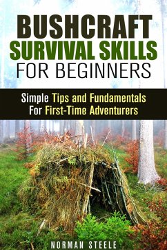 Bushcraft Survival Skills for Beginners: Simple Tips and Fundamentals for First-Time Adventurers (Bushcraft & Prepping) (eBook, ePUB) - Steele, Norman