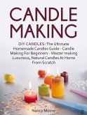 Candle Making: DIY Candles: The Ultimate Homemade Candles Guide - Candle Making For Beginners. Master Making Luxurious, Natural Candles At Home From Scratch (eBook, ePUB)