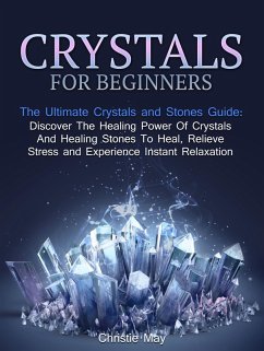 Crystals: Crystals and Stones Guide - Discover The Healing Power of Crystals and Healing Stones To Heal, Relieve Stress and Experience Instant Relaxation (eBook, ePUB) - May, Christine