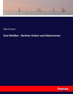 Drei Weilber - Berliner Kultur-und Sittenroman - Kretzer, Max