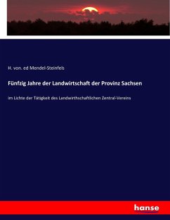 Fünfzig Jahre der Landwirtschaft der Provinz Sachsen - Mendel-Steinfels, H. von. ed