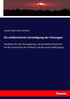 Dis artilleristische Verteidigung der Festungen - Schmölzl, Joseph Maximilian