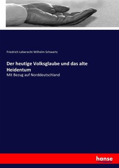 Der heutige Volksglaube und das alte Heidentum - Schwartz, Friedrich Leberecht Wilhelm