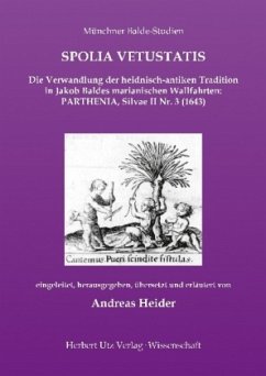 SPOLIA VETUSTATIS - Die Verwandlung der heidnisch-antiken Tradition in Jakob Baldes marianischen Wallfahrten: PARTHENIA, - Heider, Andreas