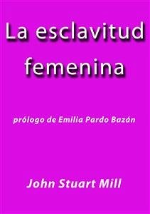 La esclavitud femenina (eBook, ePUB) - Stuart Mill, John; Stuart Mill, John