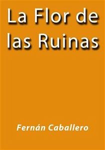 La flor de las ruinas (eBook, ePUB) - Caballero, Fernán; Caballero, Fernán