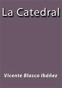 La catedral (eBook, ePUB) - Blasco Ibáñez, Vicente