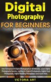 Digital Photography for Beginners: How To Improve At Digital Photography In 60 Minutes. Learn Digital Photography Secrets, Lighting for Digital Photography, Digital Food Photography and much more (eBook, ePUB)